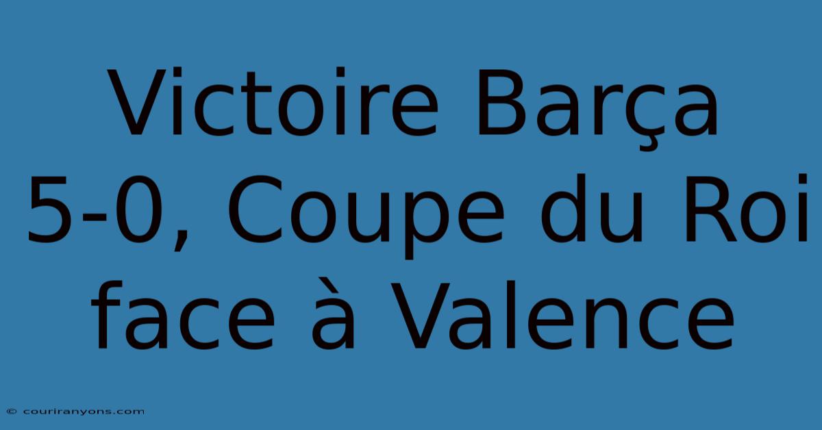 Victoire Barça 5-0, Coupe Du Roi Face À Valence