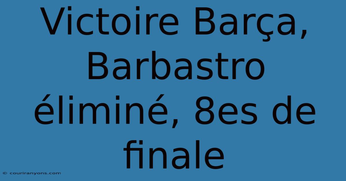 Victoire Barça, Barbastro Éliminé, 8es De Finale