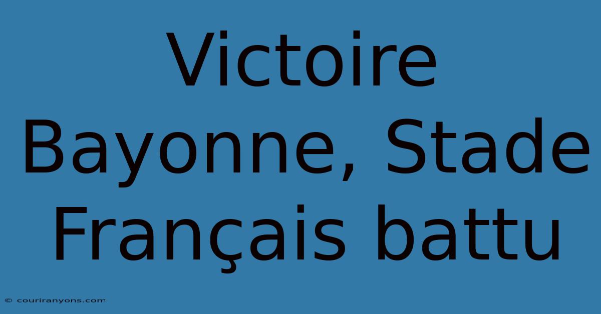 Victoire Bayonne, Stade Français Battu