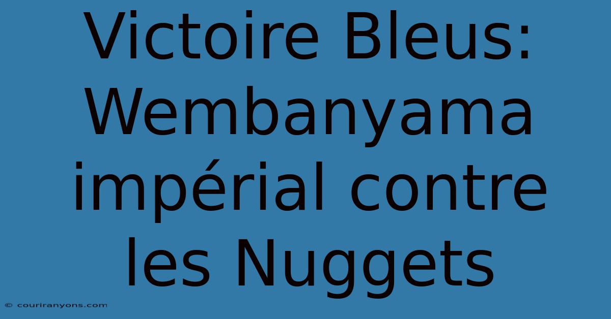 Victoire Bleus: Wembanyama Impérial Contre Les Nuggets