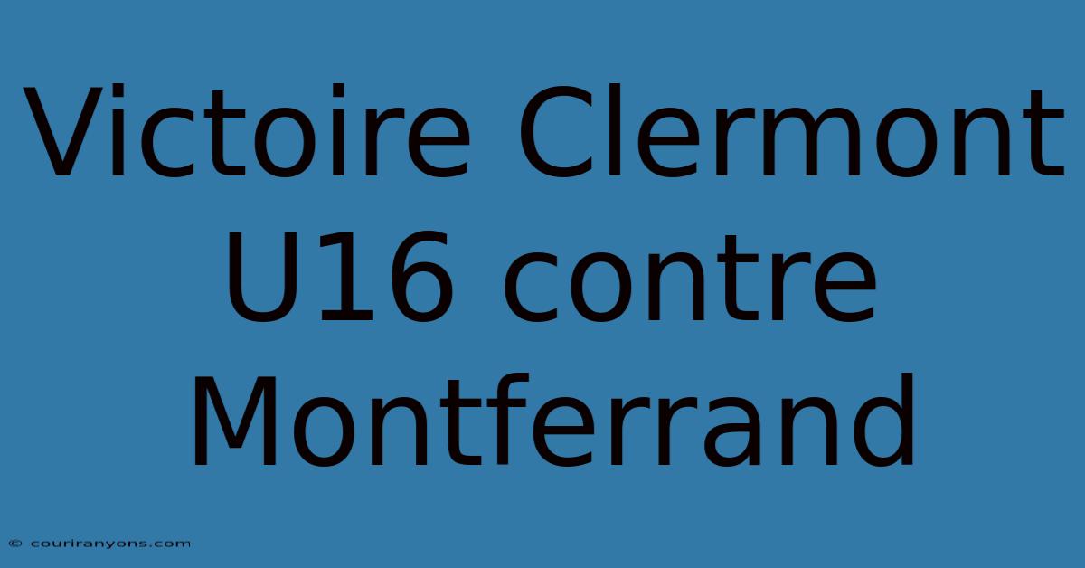 Victoire Clermont U16 Contre Montferrand