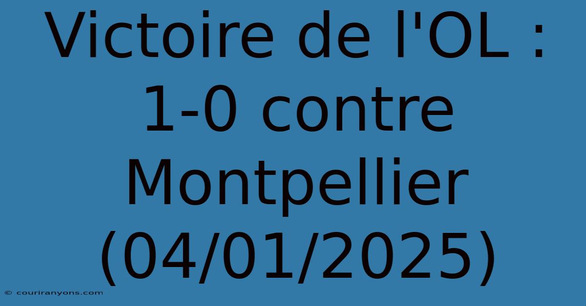 Victoire De L'OL : 1-0 Contre Montpellier (04/01/2025)