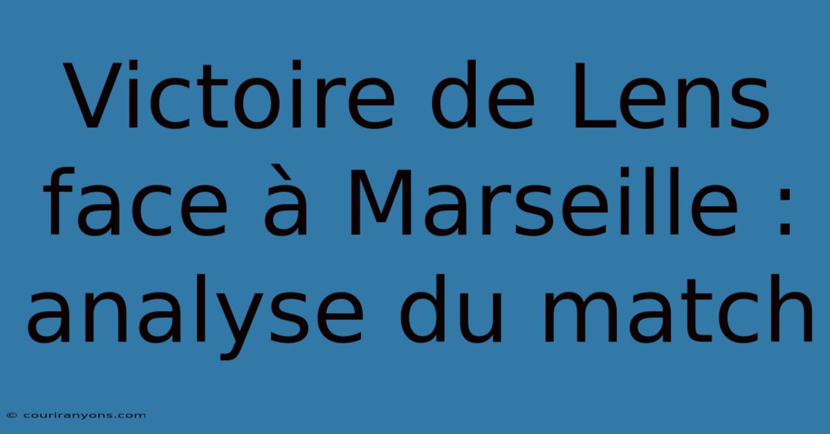 Victoire De Lens Face À Marseille : Analyse Du Match