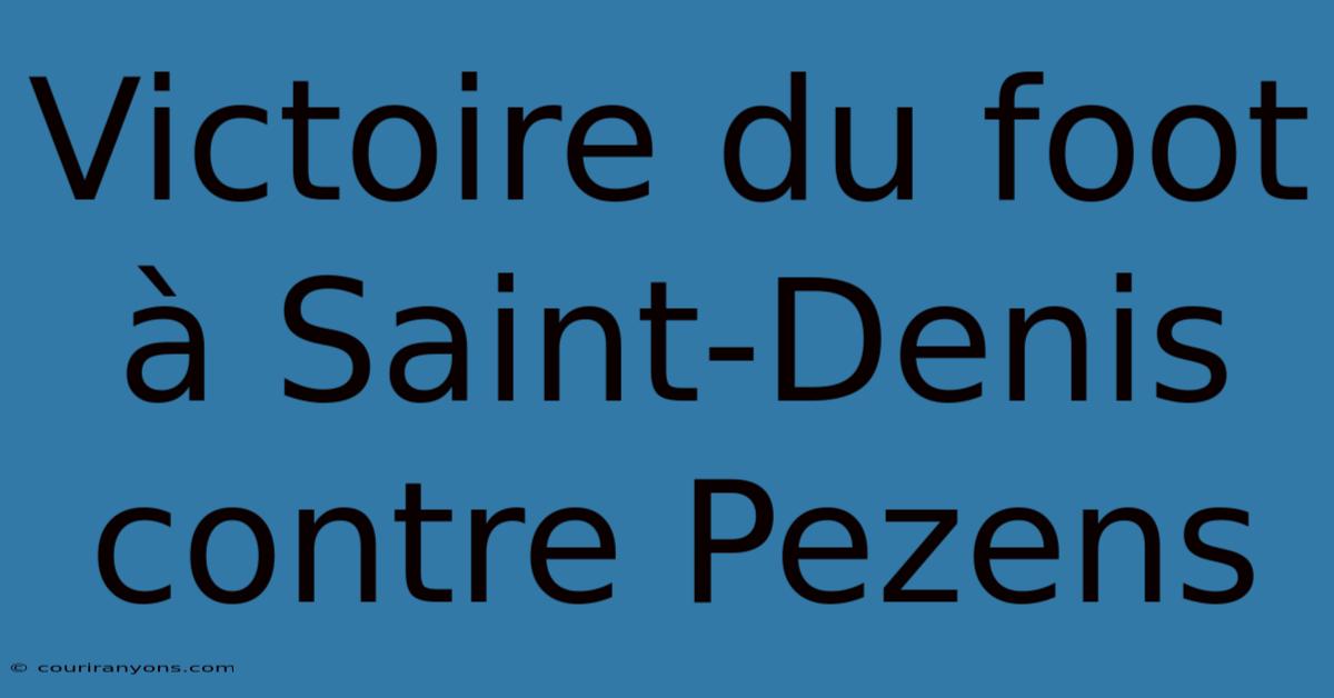 Victoire Du Foot À Saint-Denis Contre Pezens