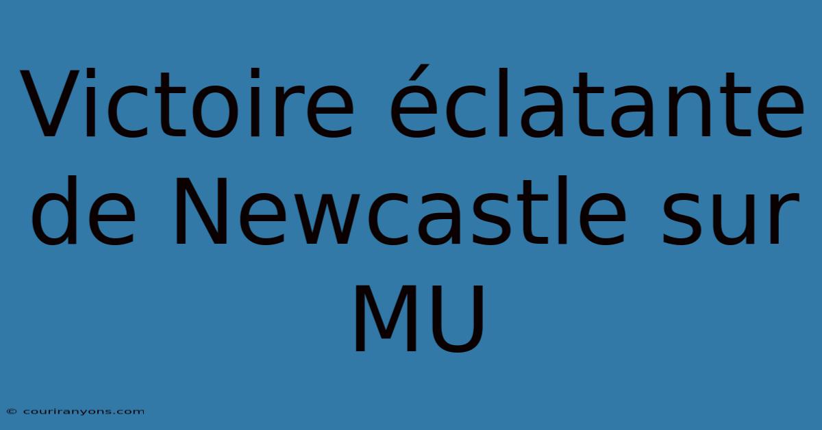 Victoire Éclatante De Newcastle Sur MU