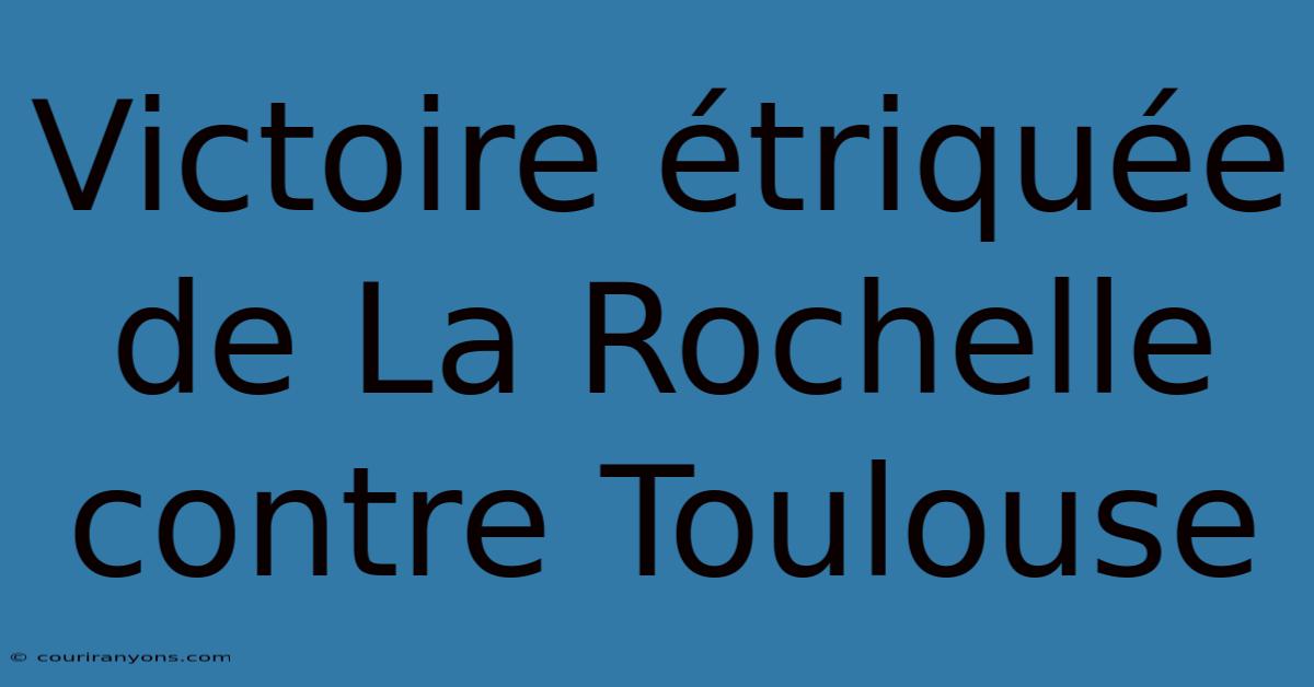 Victoire Étriquée De La Rochelle Contre Toulouse