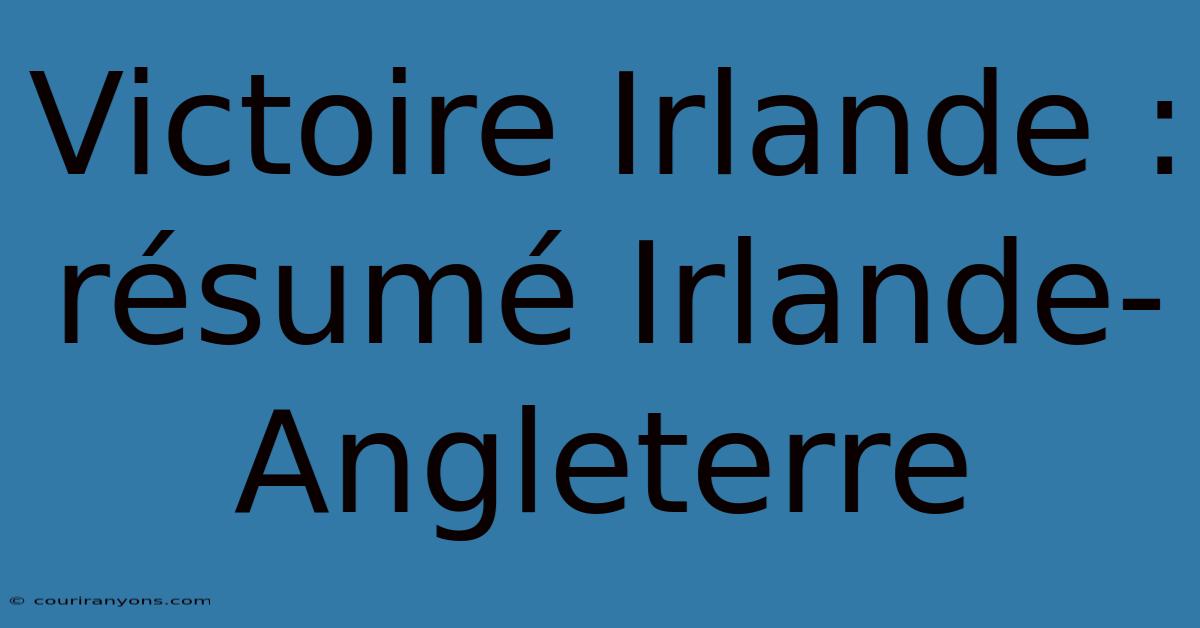 Victoire Irlande : Résumé Irlande-Angleterre