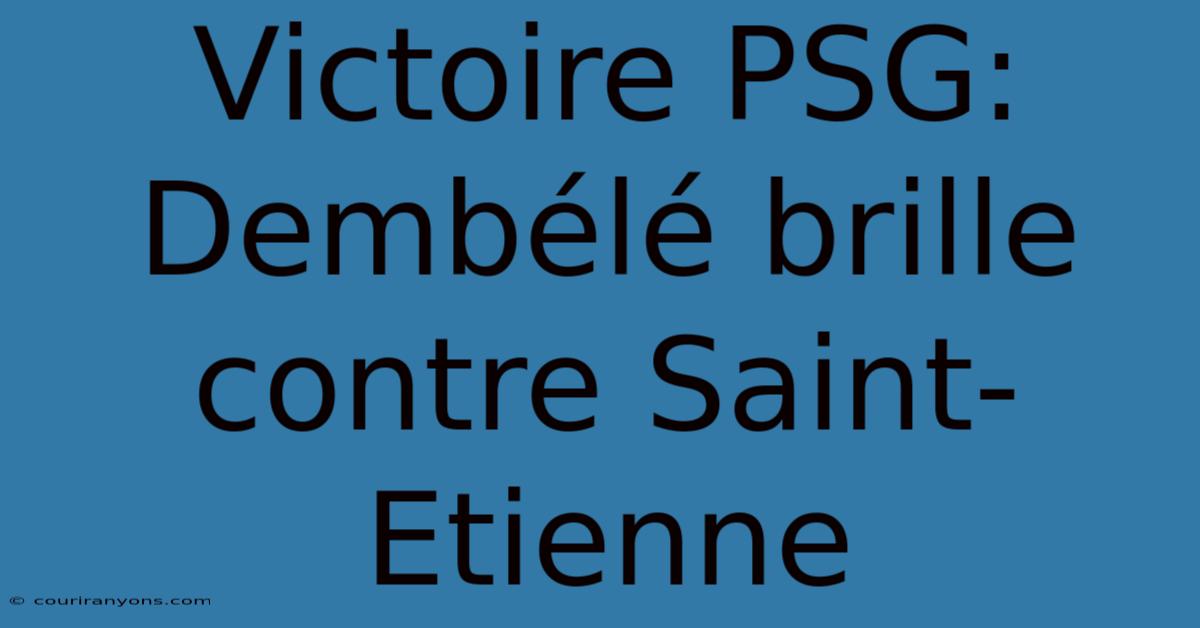 Victoire PSG: Dembélé Brille Contre Saint-Etienne