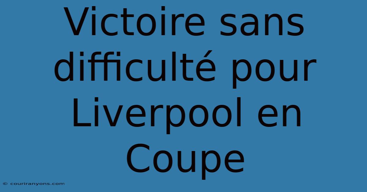 Victoire Sans Difficulté Pour Liverpool En Coupe