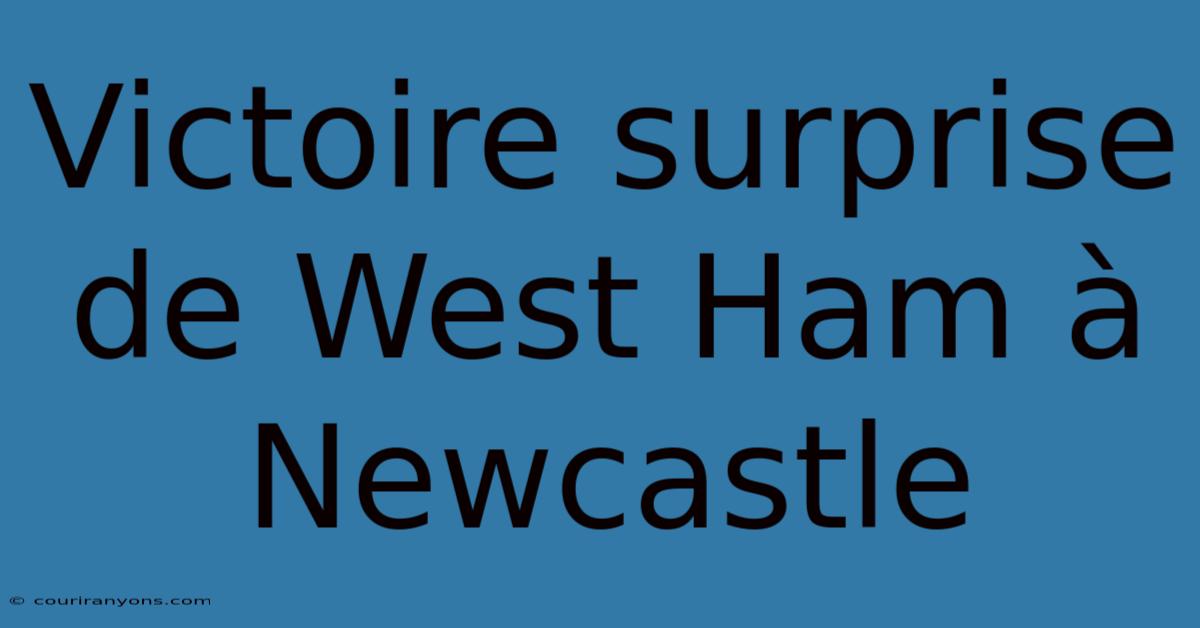 Victoire Surprise De West Ham À Newcastle