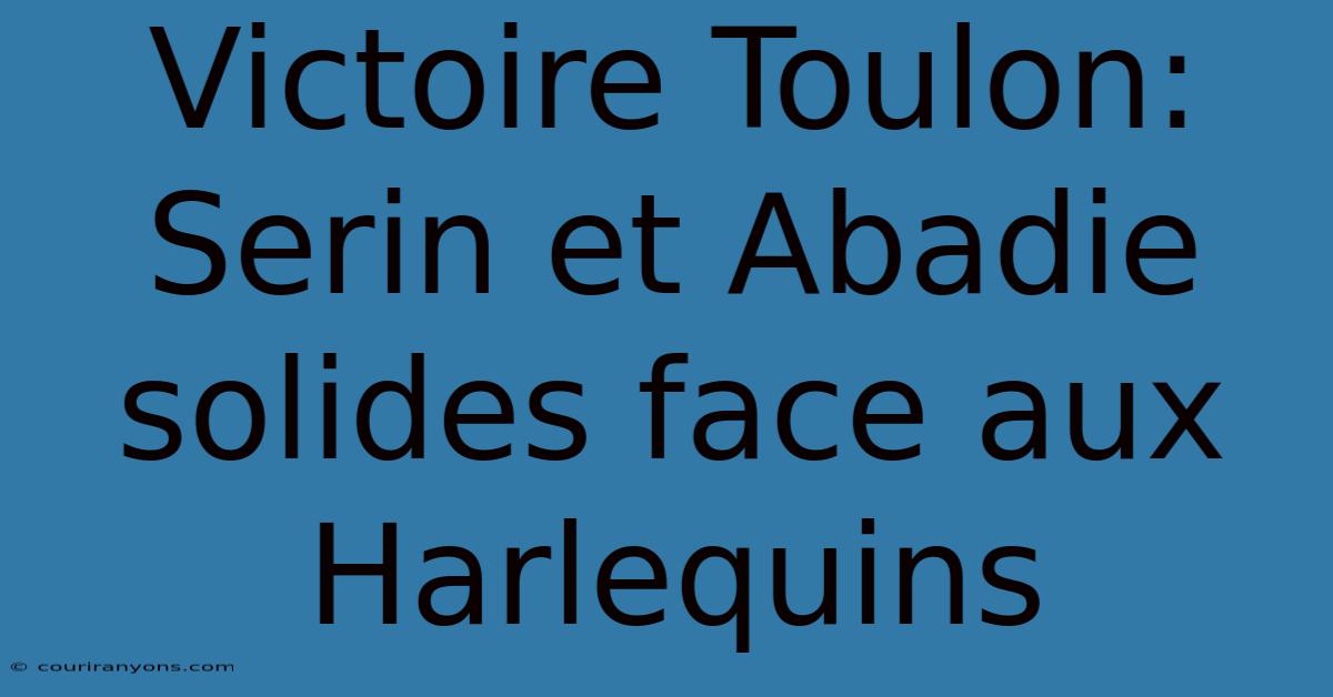 Victoire Toulon: Serin Et Abadie Solides Face Aux Harlequins