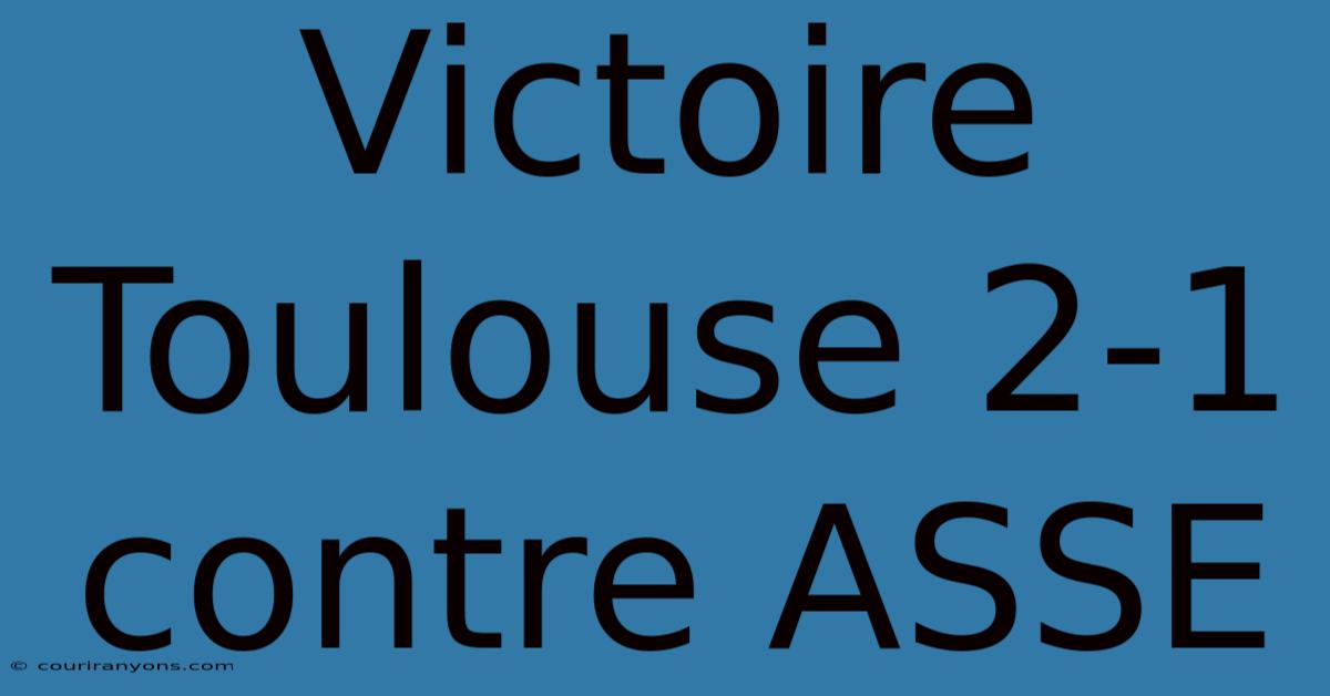 Victoire Toulouse 2-1 Contre ASSE