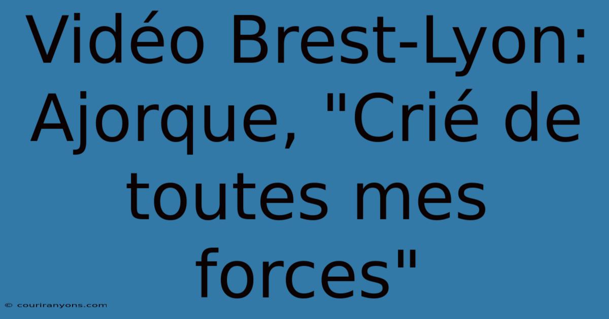 Vidéo Brest-Lyon: Ajorque, 