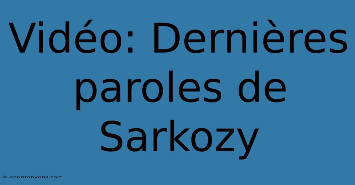 Vidéo: Dernières Paroles De Sarkozy