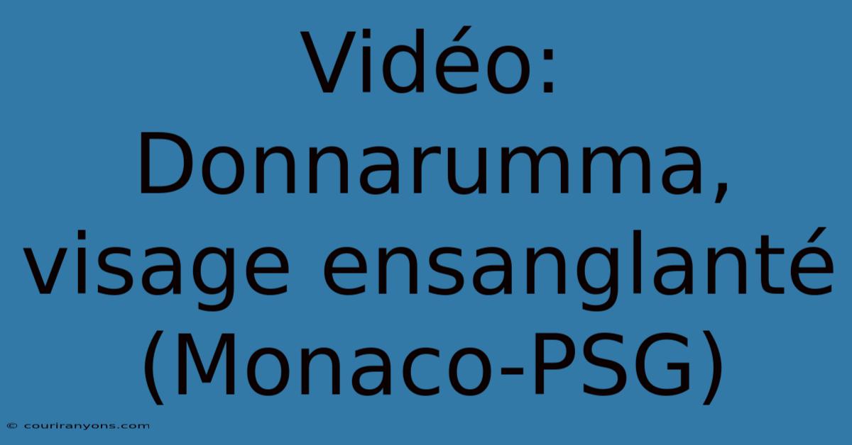 Vidéo: Donnarumma, Visage Ensanglanté (Monaco-PSG)