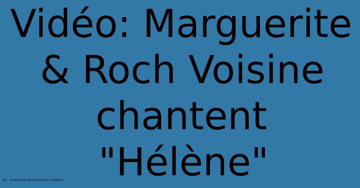 Vidéo: Marguerite & Roch Voisine Chantent 