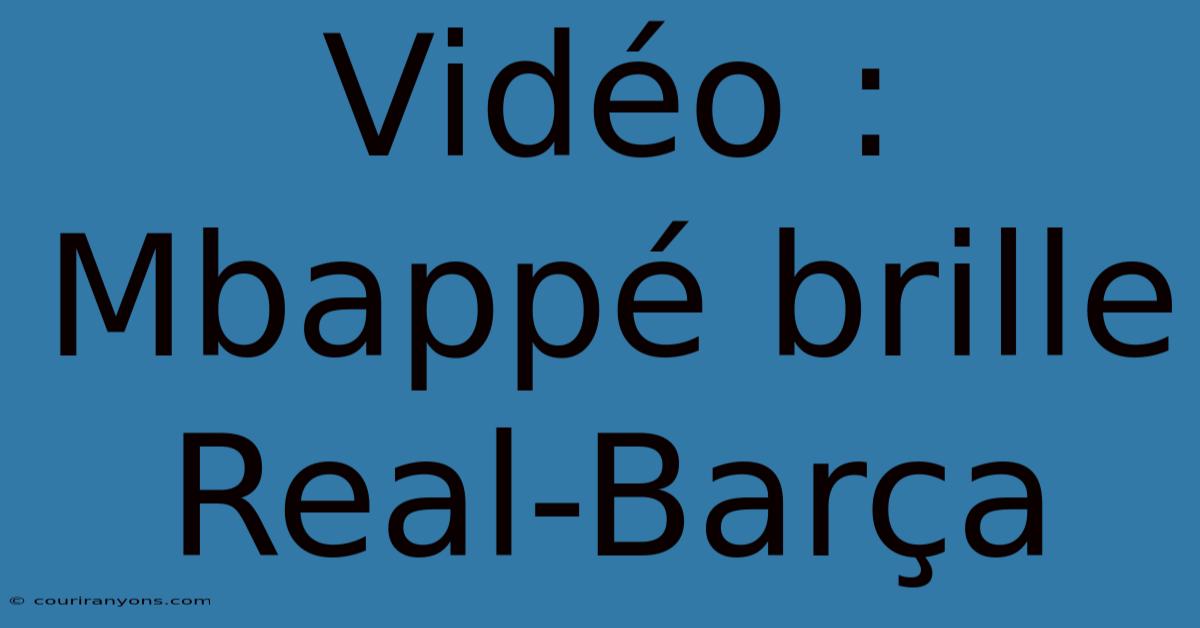 Vidéo : Mbappé Brille Real-Barça