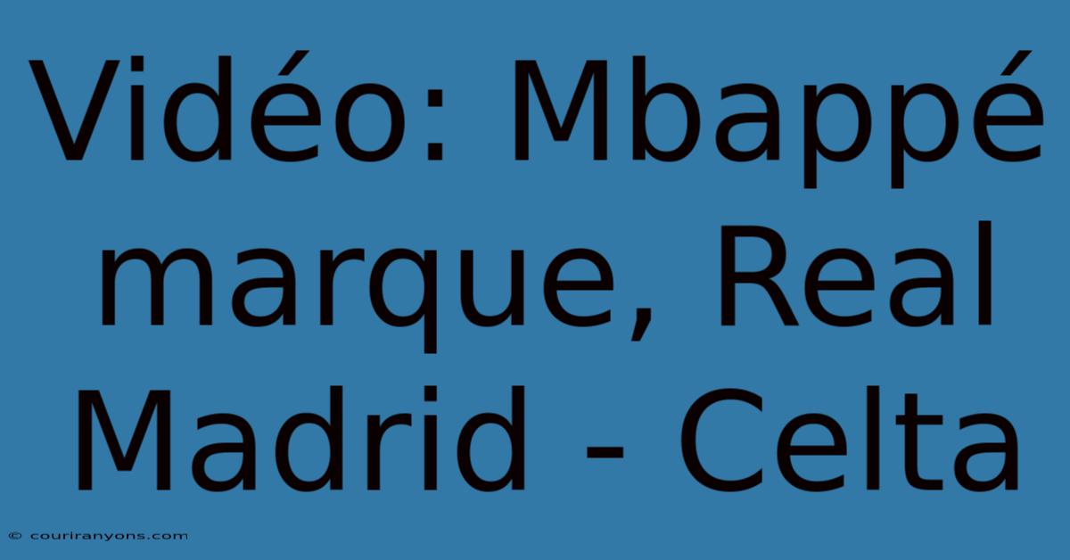 Vidéo: Mbappé Marque, Real Madrid - Celta