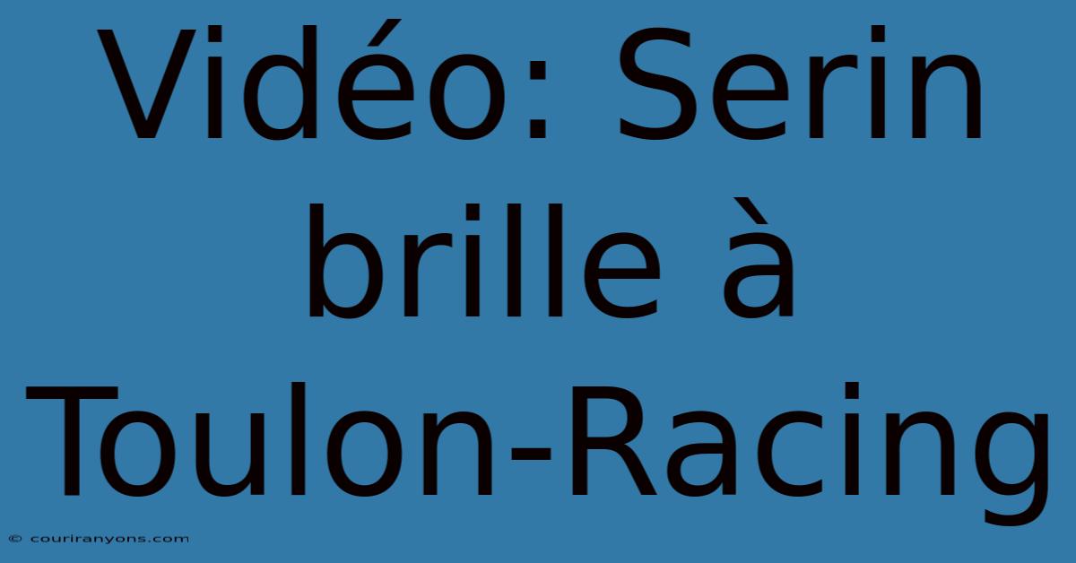 Vidéo: Serin Brille À Toulon-Racing