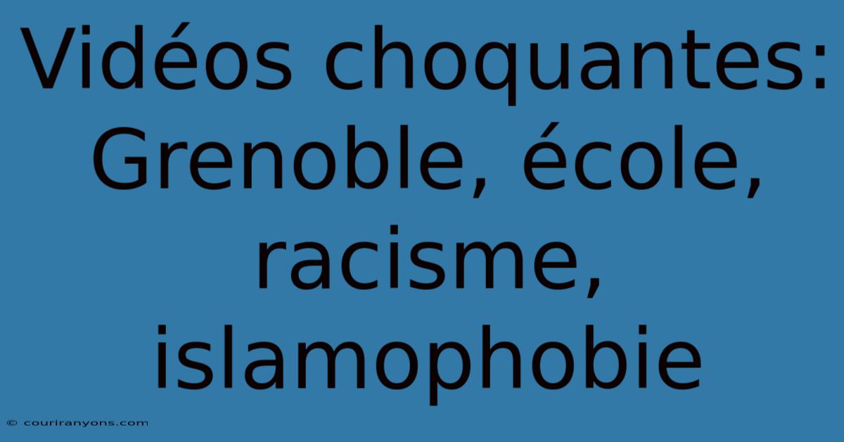 Vidéos Choquantes: Grenoble, École, Racisme, Islamophobie