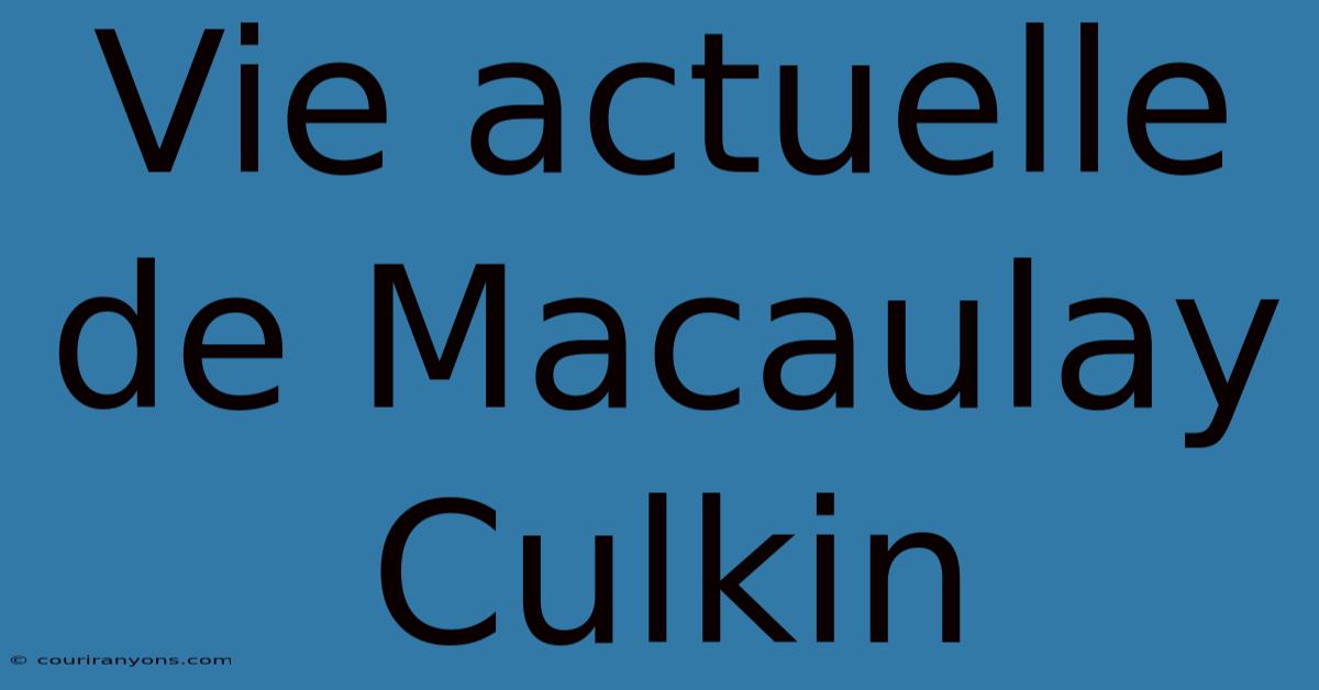 Vie Actuelle De Macaulay Culkin