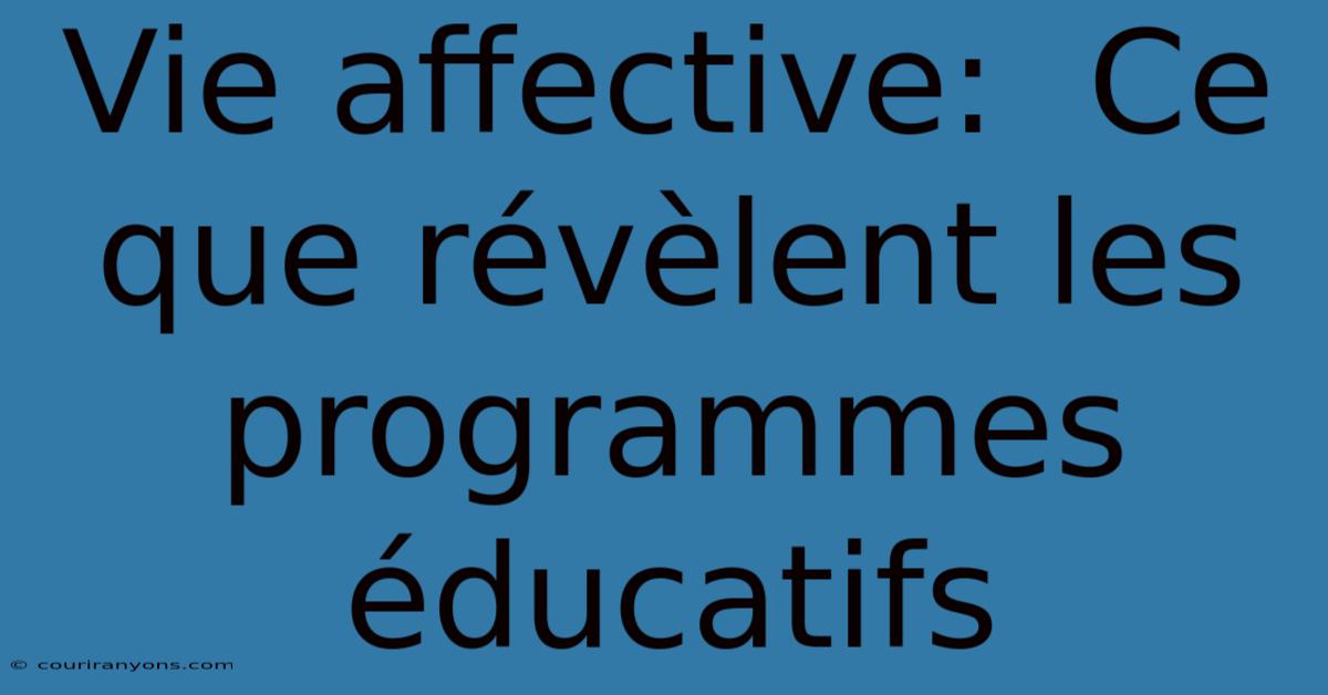 Vie Affective:  Ce Que Révèlent Les Programmes Éducatifs