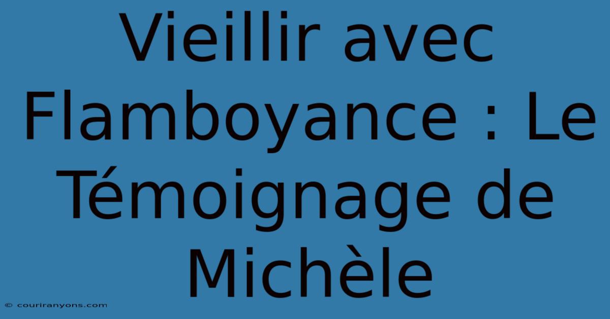 Vieillir Avec Flamboyance : Le Témoignage De Michèle