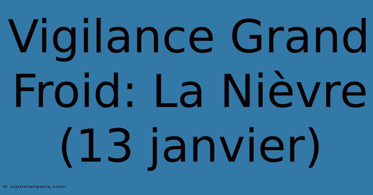 Vigilance Grand Froid: La Nièvre (13 Janvier)