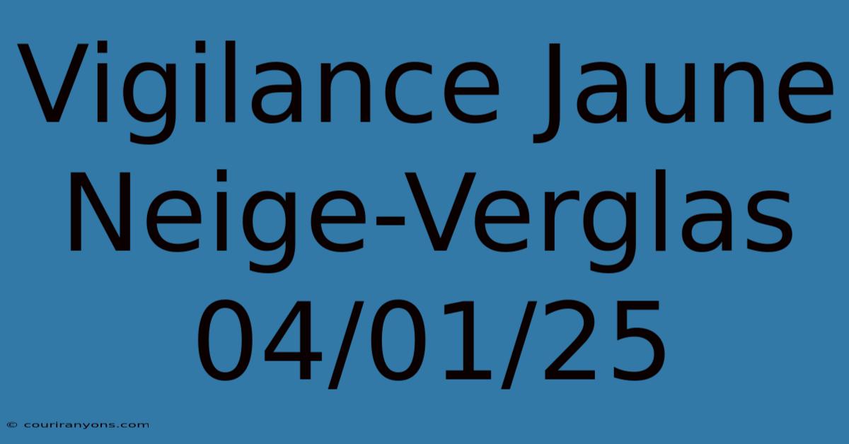 Vigilance Jaune Neige-Verglas 04/01/25