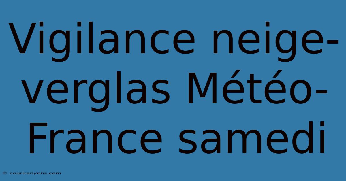 Vigilance Neige-verglas Météo-France Samedi