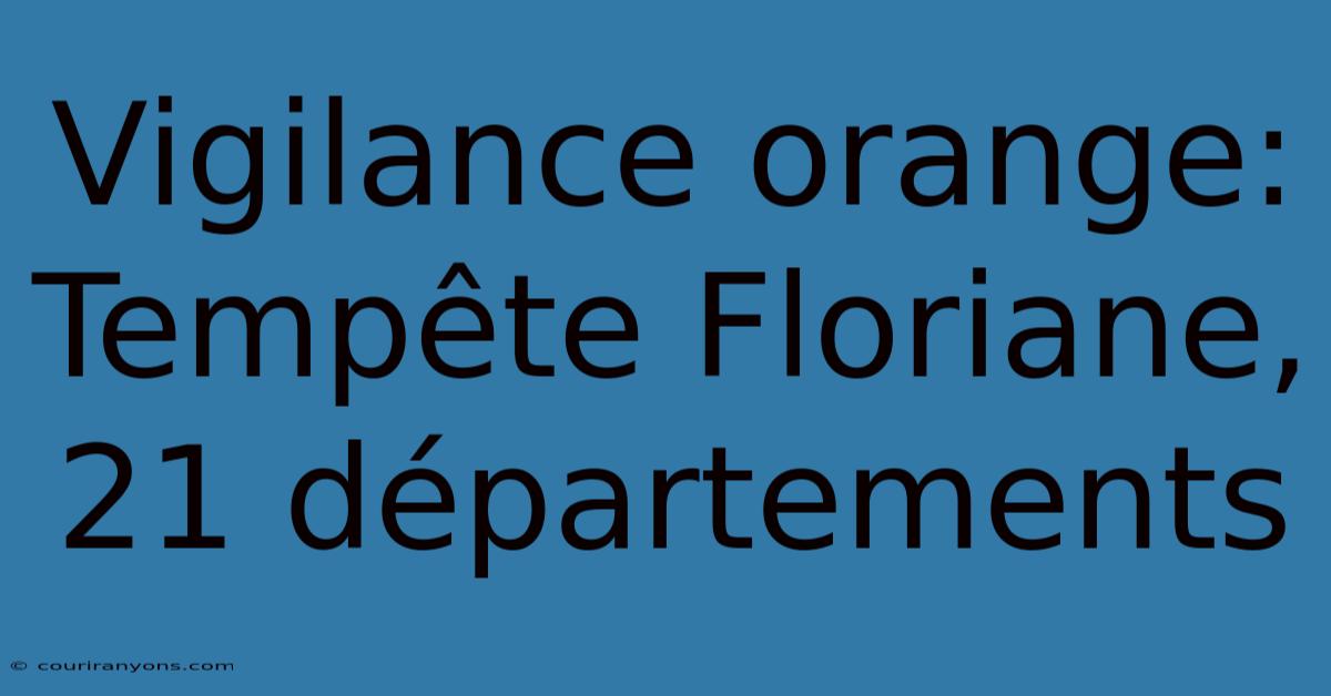 Vigilance Orange: Tempête Floriane, 21 Départements