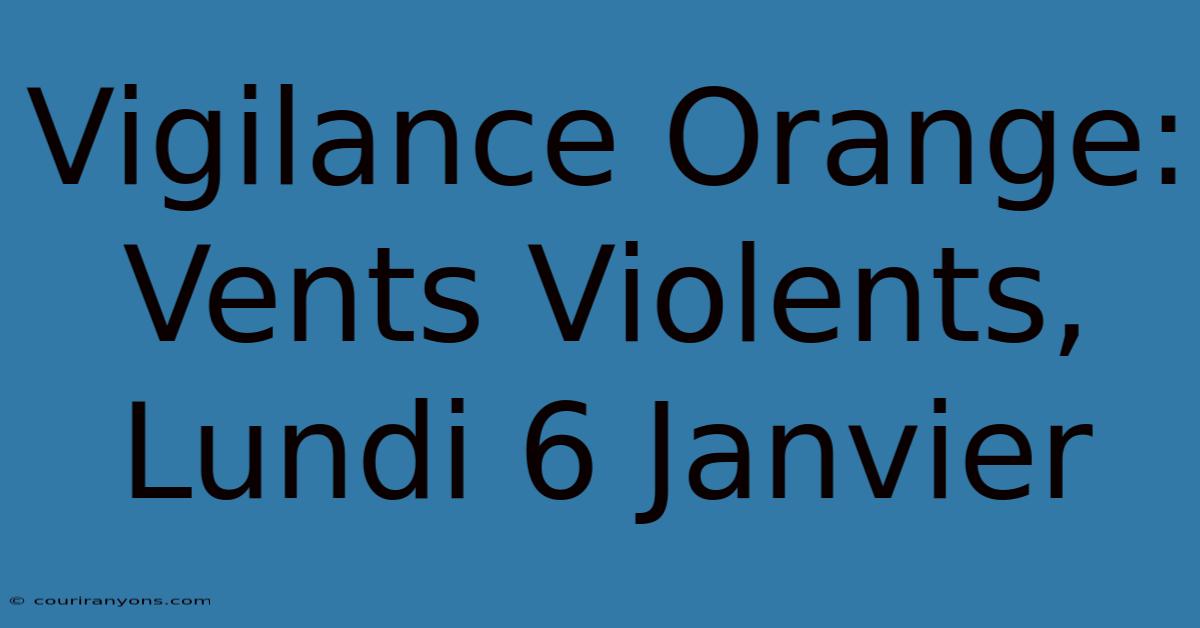 Vigilance Orange: Vents Violents, Lundi 6 Janvier