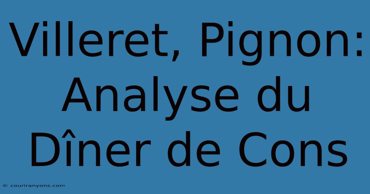 Villeret, Pignon: Analyse Du Dîner De Cons