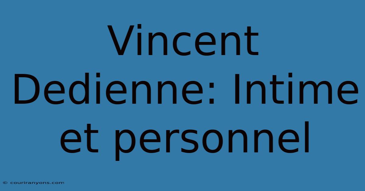 Vincent Dedienne: Intime Et Personnel