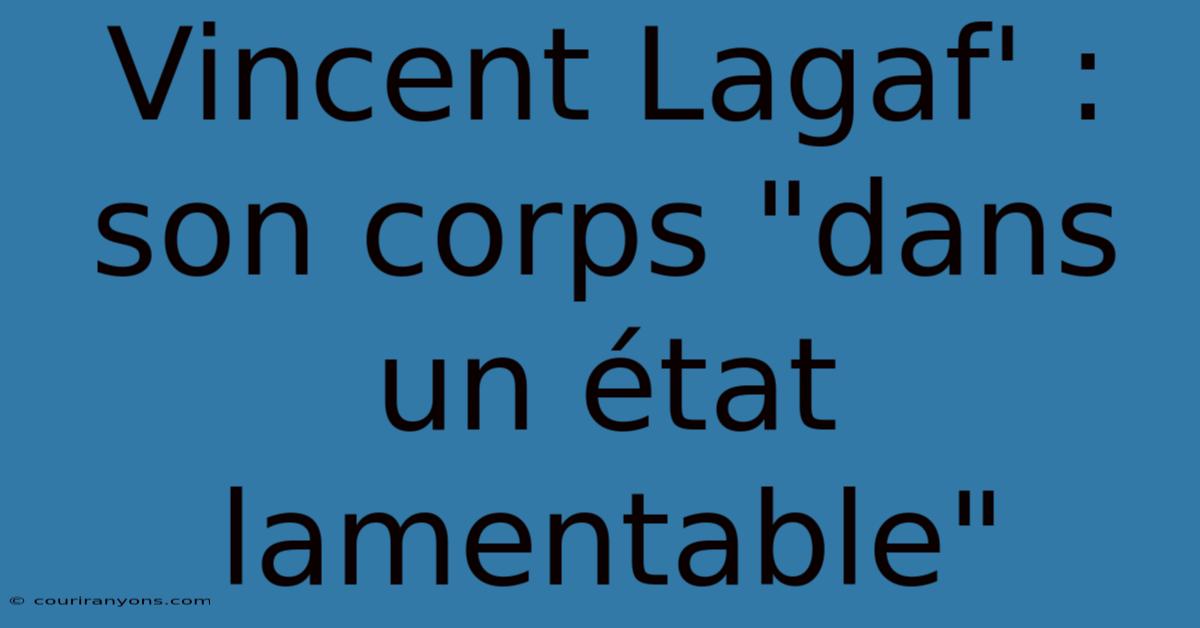 Vincent Lagaf' : Son Corps 