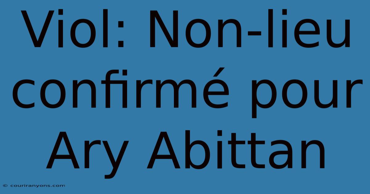 Viol: Non-lieu Confirmé Pour Ary Abittan