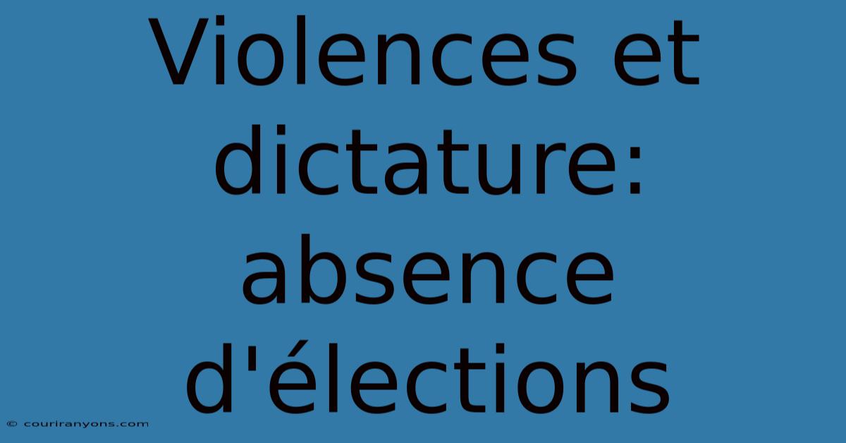 Violences Et Dictature: Absence D'élections