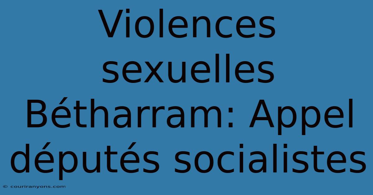 Violences Sexuelles Bétharram: Appel Députés Socialistes