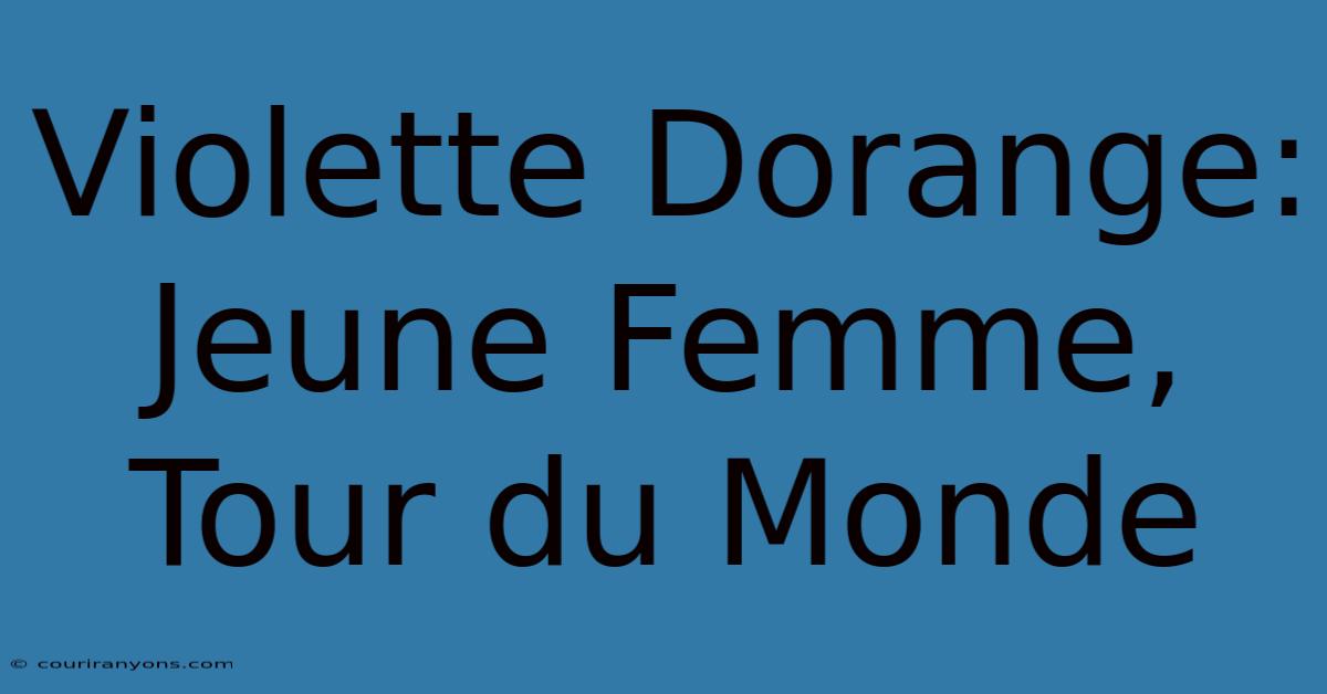 Violette Dorange: Jeune Femme, Tour Du Monde