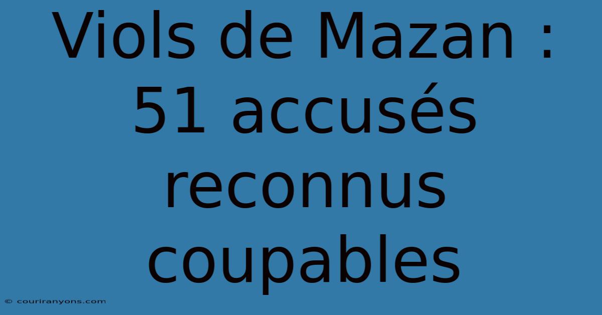 Viols De Mazan : 51 Accusés Reconnus Coupables