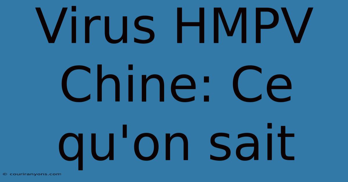 Virus HMPV Chine: Ce Qu'on Sait