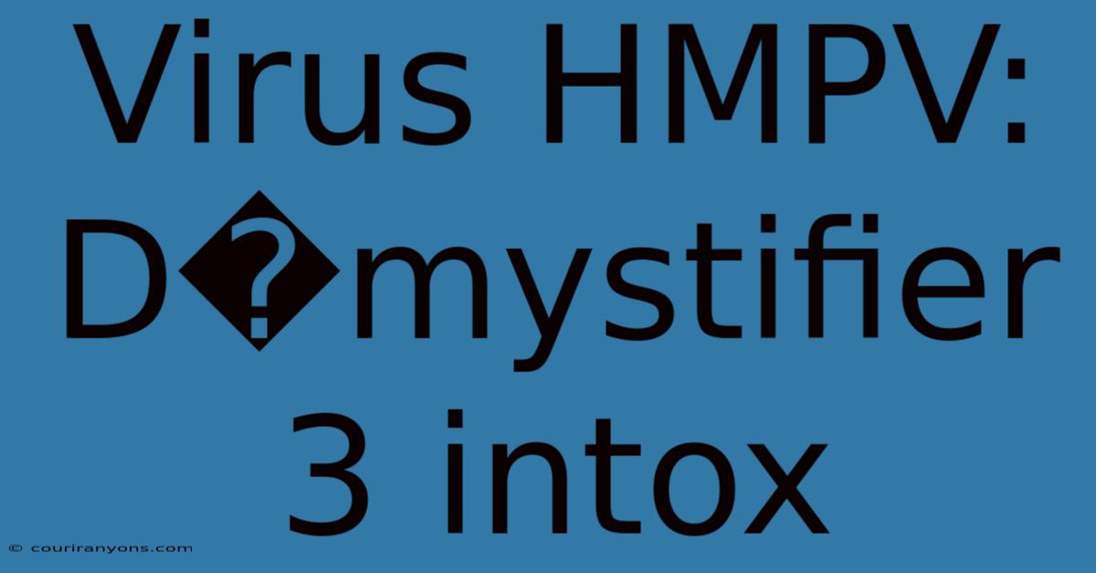 Virus HMPV: D�mystifier 3 Intox