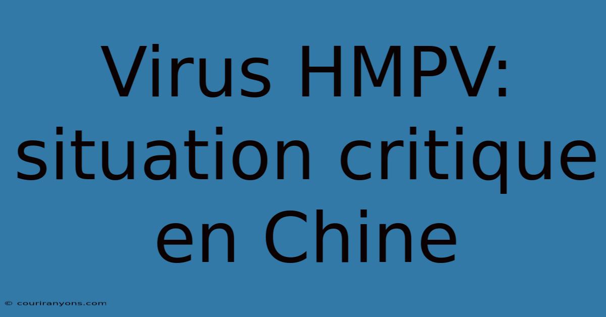 Virus HMPV: Situation Critique En Chine