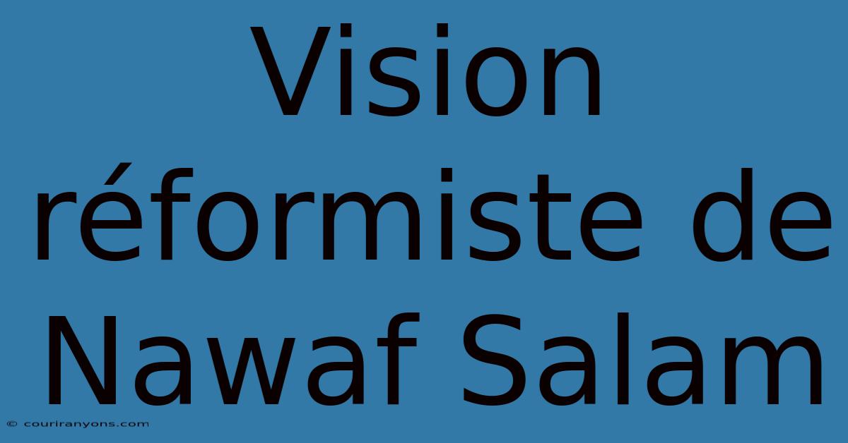 Vision Réformiste De Nawaf Salam