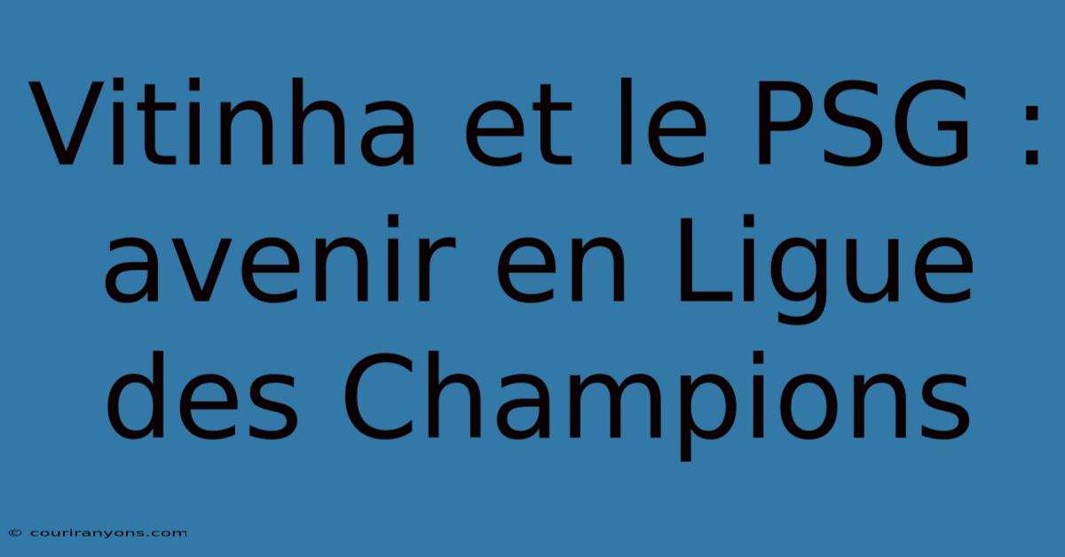 Vitinha Et Le PSG : Avenir En Ligue Des Champions