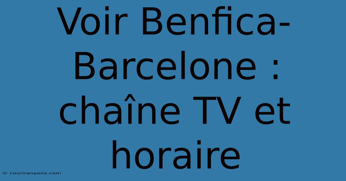 Voir Benfica-Barcelone : Chaîne TV Et Horaire