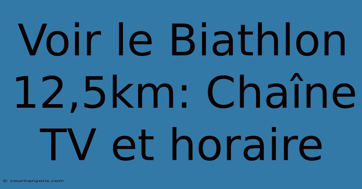 Voir Le Biathlon 12,5km: Chaîne TV Et Horaire