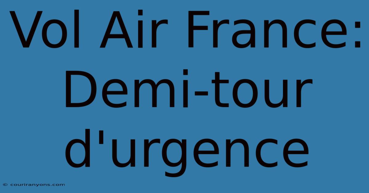 Vol Air France: Demi-tour D'urgence