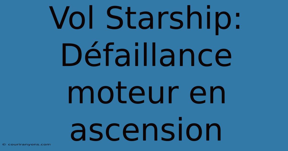 Vol Starship: Défaillance Moteur En Ascension