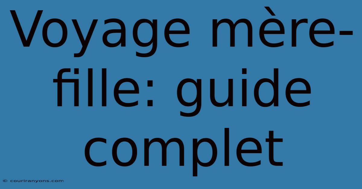 Voyage Mère-fille: Guide Complet